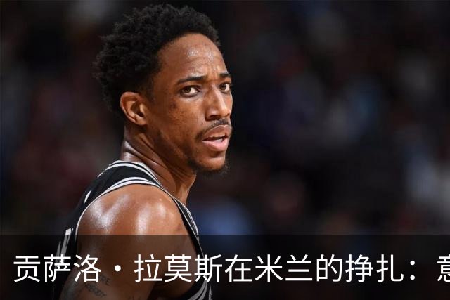 贡萨洛·拉莫斯在米兰的挣扎：意甲表现低迷竟无力回天